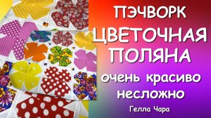 ПОТРЯСАЮЩИЙ ПЭЧВОРК ЛЕГКО ЦВЕТОЧНАЯ ПОЛЯНА Мастер класс Гелла Чара