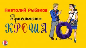 АНАТОЛИЙ РЫБАКОВ «ПРИКЛЮЧЕНИЯ КРОША». Аудиокнига. Читает Всеволод Кузнецов