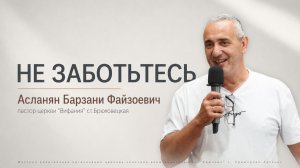 «Не заботьтесь»  2.08.2026 Асланян Б. Ф.