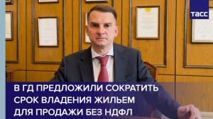 В ГД предложили сократить срок владения жильем  для продажи без НДФЛ