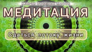 Сдаться потоку жизни. Трансформационная МЕДИТАЦИЯ. Высокие вибрации.