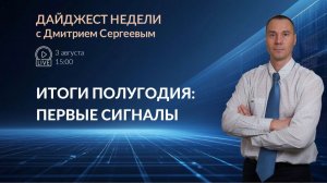 Итоги полугодия: первые сигналы | Дайджест недели с Дмитрием Сергеевым 03.08.2026