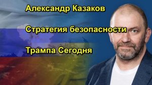 Александр Казаков  Стратегия безопасности Трампа Сегодня