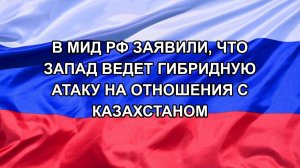 |Н. РФ| В МИД РФ заявили, что Запад ведет гибридную атаку на отношения с Казахстаном