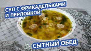 СУП С ПЕРЛОВКОЙ И ФРИКАДЕЛЬКАМИ — сытный обед для всей семьи! 🥣