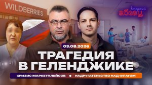Трагедия в Геленджике. Кризис маркетплейсов. Надругательство над флагом