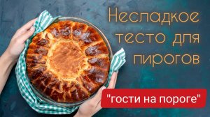 Универсальное, несладкое тесто для пирогов! «Гости на пороге». 4 серия