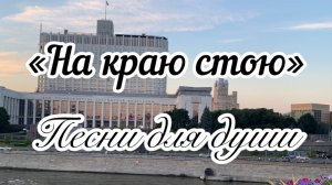 Песни для души «На краю стою».