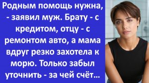 Истории из жизни | Родным помощь нужна - заявил муж, но забыл уточнить за чей счёт | Аудио рассказы