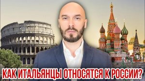 КАК ИТАЛЬЯНЦЫ ОТНОСЯТСЯ К РОССИИ?