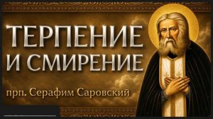 ТЕРПЕНИЕ И СМИРЕНИЕ прп Серафим Саровский