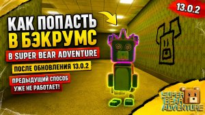 🔥 КАК ПОПАСТЬ В БЭКРУМС ПОСЛЕ ОБНОВЛЕНИЯ 13.0.2? Все рабочие способы! | Super Bear Adventure