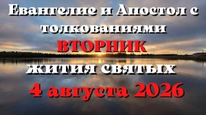 Евангелие дня 4 АВГУСТА 2026 с толкованием.  Апостол дня.  Жития Святых.