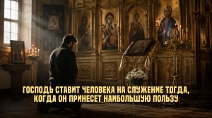 Господь ставит человека на служение тогда, когда он принесет наибольшую пользу