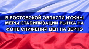 |Н. РФ| В Ростовской области нужны меры стабилизации рынка на фоне снижения цен на зерно