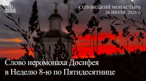 Слово иеромонаха Досифея в Неделю 8-ю по Пятидесятнице, 2026