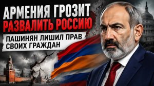 Ереван обещает скорый развал союзам России! Пашинян сделал часть армян рабами!