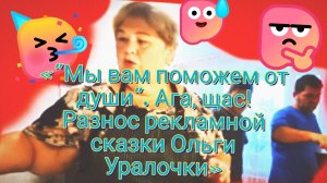 03-08-2026»«Мы вам поможем от души». Ага, щас! Разнос рекламной сказки Ольги Уралочки»