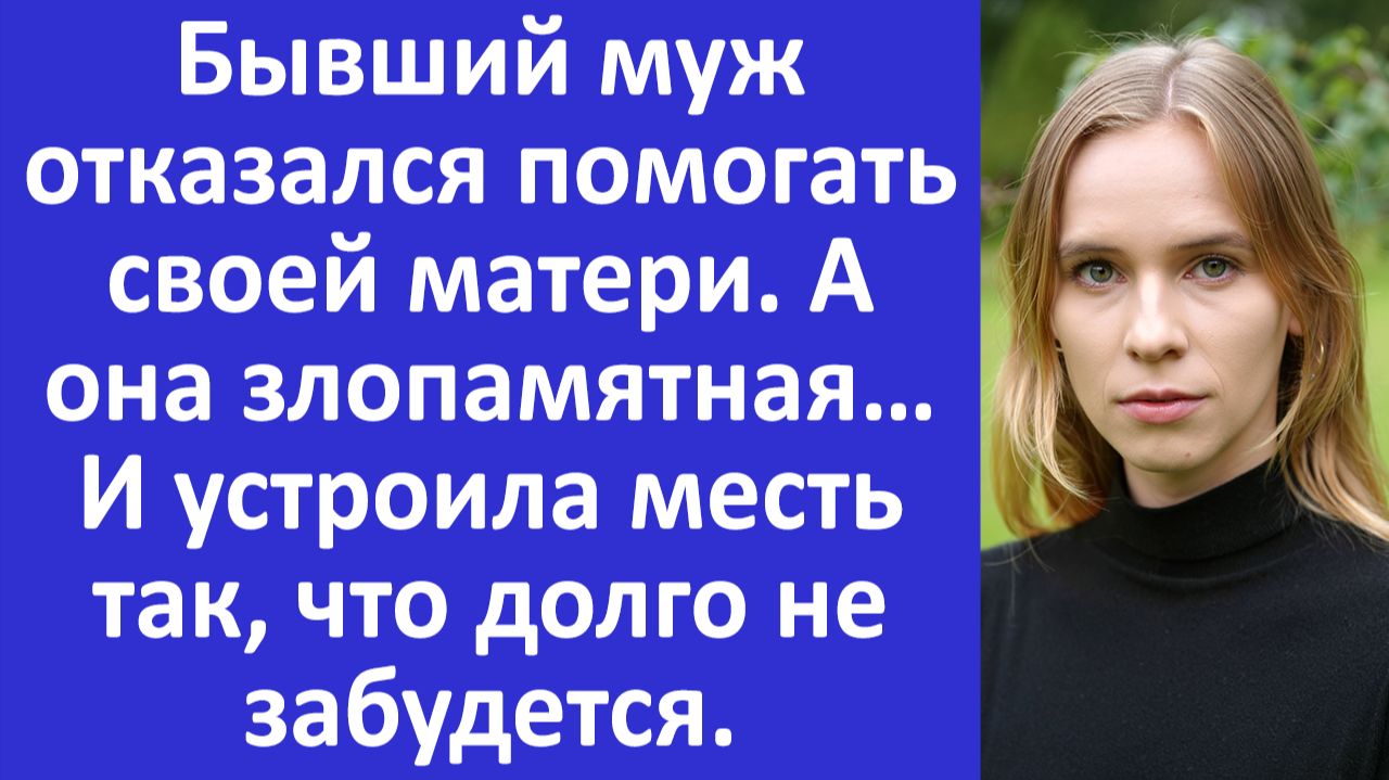 Истории из жизни | Бывший муж отказался помогать своей матери. А она злопамятная... | Аудио рассказы