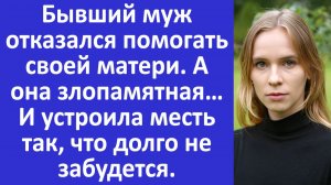 Истории из жизни | Бывший муж отказался помогать своей матери. А она злопамятная... | Аудио рассказы
