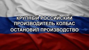 Крупный российский производитель колбас остановил производство