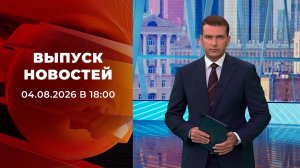 Выпуск новостей в 18:00 от 04.08.2026