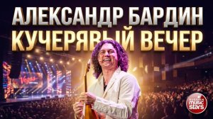 АЛЕКСАНДР БАРДИН ✬ КУЧЕРЯВЫЙ ВЕЧЕР ✬ КОНЦЕРТ В VEGAS CITY HALL ✬