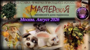 «МАСТЕРСКАЯ» -  мастер-классы, выставка-ярмарка. Московский Дом Художника. Москва. Август 2026.