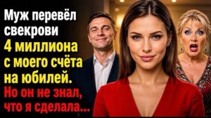 Муж перевёл свекрови 4 миллиона с моего счёта… Но мой ответ шокировал всех!