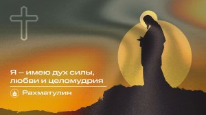 Вечернее Богослужение | Рахматулин «Я – имею дух силы, любви и целомудрия «