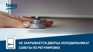 Дверца холодильника Beko не закрывается? Простые советы по регулировке
