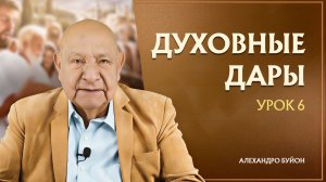 “Духовные дары” Урок 6 Субботняя школа с Алехандро Буйоном