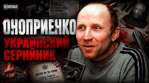 52 ЖЕРТВЫ ОНОПРИЕНКО. Самый бездушный серийник Украины / Полнометражный фильм /