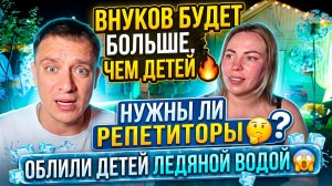 ВНУКОВ БУДЕТ БОЛЬШЕ, ЧЕМ ДЕТЕЙ 🔥 НУЖНЫ ЛИ РЕПЕТИТОРЫ 🤔 ОБЛИЛ ДЕТЕЙ ЛЕДЯНОЙ ВОДОЙ 😱
