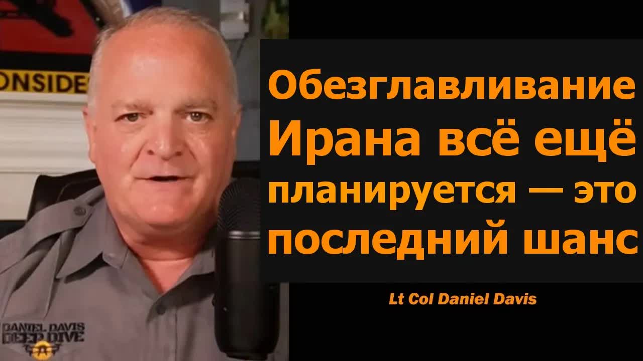 СРОЧНО: Обезглавливание Ирана всё ещё планируется / подполковник Дэниел Дэвис