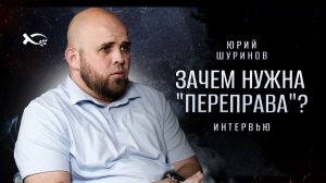 🟩 «Зачем нужна ПЕРЕПРАВА?» Юрий ШУРИНОВ. Интервью.