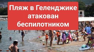 Беспилотники атаковали пляж в Геленджике. свежие новости сегодня