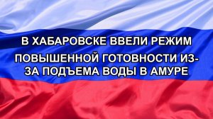 |Н. РФ| В Хабаровске ввели режим повышенной готовности из-за подъема воды в Амуре
