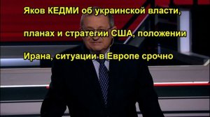 Яков КЕДМИ об украинской власти, планах и стратегии США, положении Ирана, ситуации в Европ