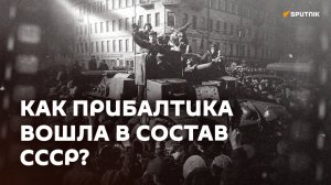 Главная ложь Прибалтики: как она на самом деле присоединилась к СССР?
