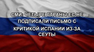СМИ: четыре страны ЕС не подписали письмо с критикой Испании из-за Сеуты
