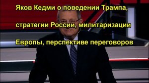 Яков Кедми о поведении Трампа, стратегии России, милитаризации Европы, перспективе перегов