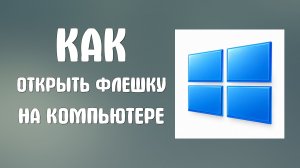 Как открыть флешку на компьютере
