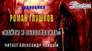 Роман Глушков «Найти и обезглавить!» аудиоцикл
