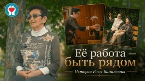 ЕЁ РАБОТА — БЫТЬ РЯДОМ / История Розы Билаловны