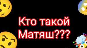 КТО ТАКОЙ МАТЯШ?