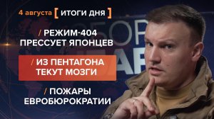 Режим-404 прессует японцев. Из Пентагона текут мозги. Пожары евробюрократии — итоги 4 августа