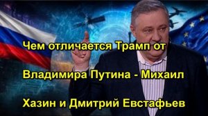 Чем отличается Трамп от Владимира Путина Михаил Хазин и Дмитрий Евстафьев