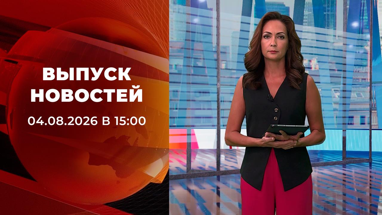 Выпуск новостей в 15:00 от 04.08.2026