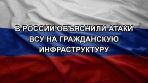 В России объяснили атаки ВСУ на гражданскую инфраструктуру